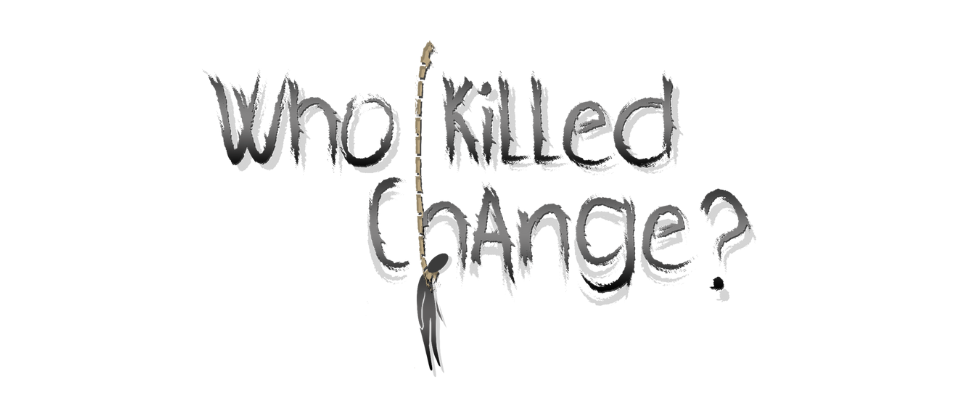 Who Killed Change ?